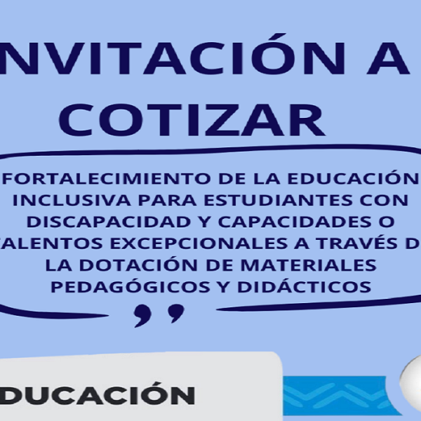 INVITACIÓN A COTIZAR PARA EL PROYECTO DENOMINADO “FORTALECIMIENTO DE LA EDUCACIÓN INCLUSIVA PARA ESTUDIANTES CON DISCAPACIDAD Y CAPACIDADES O TALENTOS EXCEPCIONALES A TRAVÉS DE LA DOTACIÓN DE MATERIALES PEDAGÓGICOS Y DIDÁCTICOS”.